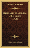 Here's Luck To Lora And Other Poems (1906)