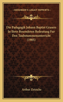 Die Padagogik Johann Baptist Grasers In Ihrer Besonderen Bedeutung Fur Den Taubstummenunterricht (1905): (English)