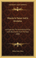 Miracles In Nature And In Revelation: And Especially The Great Miracle Of Our Lord's Resurrection From The Dead (1890)