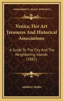 Venice, Her Art Treasures And Historical Associations: A Guide To The City And The Neighboring Islands (1882)