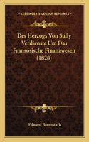 Des Herzogs Von Sully Verdienste Um Das Fransosische Finanzwesen (1828)