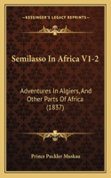 Semilasso In Africa V1-2: Adventures In Algiers, And Other Parts Of Africa (1837)