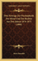 Drei Vortrage Zur Psychophysik Der Moral Und Des Rechtes Aus Den Jahren 1874-1875 (1890)
