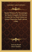 Quatre Histoires Par Personnaiges Sur Quatre Evangiles De L'Advent A Jouer Par Les Petits Enfans Les Quatre Dimenches Dudit Advent (1906)