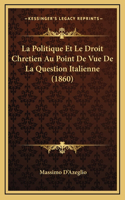 La Politique Et Le Droit Chretien Au Point de Vue de La Question Italienne (1860)