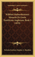 Willelmi Malmesbiriensis Monachi De Gestis Pontificum Anglorum, Book 5 (1870)