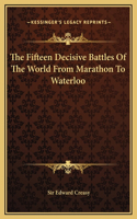 Fifteen Decisive Battles Of The World From Marathon To Waterloo