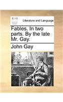 Fables. in Two Parts. by the Late Mr. Gay.