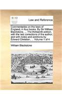 Commentaries on the laws of England, in four books. By Sir William Blackstone, ... The thirteenth edition, with the last corrections of the author; and with notes and additions by Edward Christian, ... Volume 1 of 4