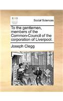 To the Gentlemen, Members of the Common-Council of the Corporation of Liverpool.