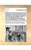 Reflections on the Observations on the Importance of the American Revolution, and the Means of Making It a Benefit to the World. by Richard Price, D.D. L.L.D. Translated from the French of the Count de Mirabeau. a New Edition