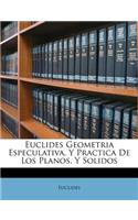 Euclides Geometria Especulativa, Y Practica De Los Planos, Y Solidos