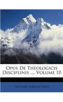 Opus de Theologicis Disciplinis ..., Volume 10