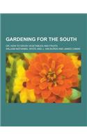 Gardening for the South; Or, How to Grow Vegetables and Fruits