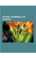 Extinct Mammals of Europe: Prehistoric Mammals of Europe, Aurochs, Mammoth, Proailurus, Homotherium, Dinofelis, Pseudaelurus, Woolly Mammoth, Lep