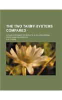 The Two Tariff Systems Compared; A Plain Statement of Results Also Concerning Trusts and Reciprocity