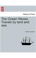 The Ocean Waves. Travels by Land and Sea.: (English)