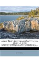 Arkiv Till Upplysning Om Svenska Krigens Och Krigsinrättningarnes Historia ...