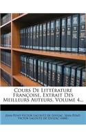 Cours de Litterature Francoise, Extrait Des Meilleurs Auteurs, Volume 4...