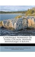 Chronique Normand de Pierre Cochon, Notaire Apostolique À Rouen...