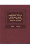 Arithmetic Simplified, a Suppl. to Elements of Physics