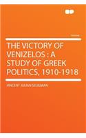 The Victory of Venizelos: A Study of Greek Politics, 1910-1918