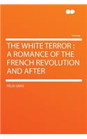 The White Terror: A Romance of the French Revolution and After