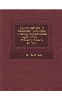 Contributions to Museum Technique: Cataloguing Museum Specimens... - Primary Source Edition