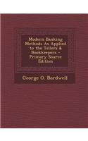 Modern Banking Methods as Applied to the Tellers & Bookkeepers - Primary Source Edition