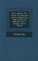 Ray's Algebra, Part Second: An Analytical Treatise, Designed for High Schools and Academies, Part 2