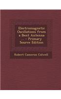 Electromagnetic Oscillations from a Bent Antenna ... - Primary Source Edition