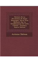 Histoire de La Revolution de Saint-Domingue, Suivie D'Un Memoire Sur Le Retablissment de Cette Colonie - Primary Source Edition
