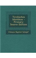 Tirolisches Idiotikon - Primary Source Edition