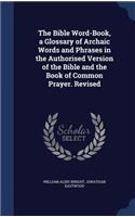 The Bible Word-Book, a Glossary of Archaic Words and Phrases in the Authorised Version of the Bible and the Book of Common Prayer. Revised