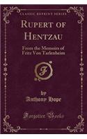 Rupert of Hentzau: From the Memoirs of Fritz Von Tarlenheim (Classic Reprint)