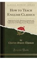 How to Teach English Classics: Suggestions for Study, Questions, Comments, and Composition Assignments, on the Books for Careful Study on the List of College Entrance Requirements