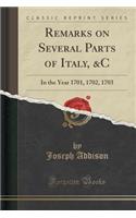 Remarks on Several Parts of Italy, &c: In the Year 1701, 1702, 1703 (Classic Reprint)
