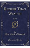 Richer Than Wealth, Vol. 3 of 3: A Novel (Classic Reprint)