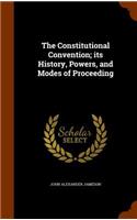 The Constitutional Convention; Its History, Powers, and Modes of Proceeding