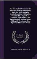 Old English Version of the Enlarged Rule of Chrodegang Together With the Latin Original; and, An Old English Version of the Capitula of Theodulf Together With the Latin Original; An Interlinear Old English Rendering of the Epitome of Benedict of An