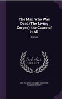 Man Who Was Dead (The Living Corpse), the Cause of It All: Dramas