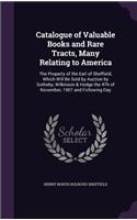 Catalogue of Valuable Books and Rare Tracts, Many Relating to America: The Property of the Earl of Sheffield, Which Will Be Sold by Auction by Sotheby, Wilkinson & Hodge the 4Th of November, 1907 and Following Day