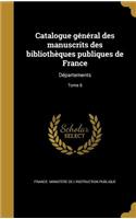 Catalogue General Des Manuscrits Des Bibliotheques Publiques de France