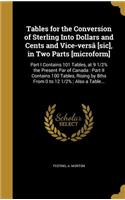 Tables for the Conversion of Sterling Into Dollars and Cents and Vice-versâ [sic], in Two Parts [microform]: Part I Contains 101 Tables, at 9 1/2% the Present Par of Canada: Part II Contains 100 Tables, Rising by 8ths From 0 to 12 1/2%; Also a Table...