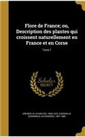 Flore de France; ou, Description des plantes qui croissent naturellement en France et en Corse; Tome 1