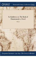 St. Kathleen: Or, the Book of Dunnismoyle: A Novel; Vol. I