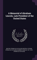 A Memorial of Abraham Lincoln, Late President of the United States