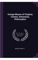 George Mason of Virginia, Citizen, Statesman, Philosopher