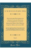 Dictionnaire Historique de l'Ancien Langage Franï¿½ois, Ou Glossaire de la Langue Franï¿½oise Depuis Son Origine Jusqu'au Siï¿½cle de Louis XIV, Vol. 3: Contenant, Signification Primitive Et Secondaire Des Vieux Mots, Vieux Mots Employï¿½s Dans Les