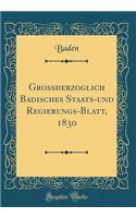 Grossherzoglich Badisches Staats-Und Regierungs-Blatt, 1830 (Classic Reprint)
